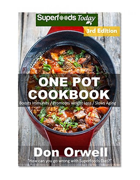 One Pot Cookbook: 120+ One Pot Meals, Dump Dinners Recipes, Quick & Easy Cooking Recipes, Antioxidants & Phytochemicals: Soups Stews and Chilis, Whole ... Pot recipes-One Pot Budget Cookbook)