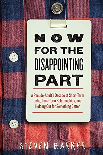 Now for the Disappointing Part: A Pseudo-Adult’s Decade of Short-Term Jobs, Long-Term Relationships, and Holding Out for Something Better