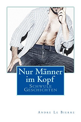 Nur Männer im Kopf: Schwule Geschichten (German Edition)