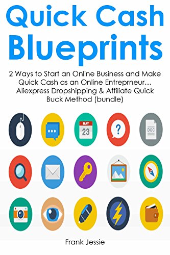 Quick Cash Blueprints: 2 Ways to Start an Online Business and Make Quick Cash as an Online Entreprneur... Aliexpress Dropshipping & Affiliatq Quick Buck Method (bundle)