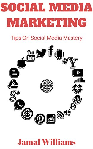 Social Media Marketing: Tips On Social Media Mastery: (Twitter, Instagram, Facebook, Youtube, Pinterest, LinkedIn)