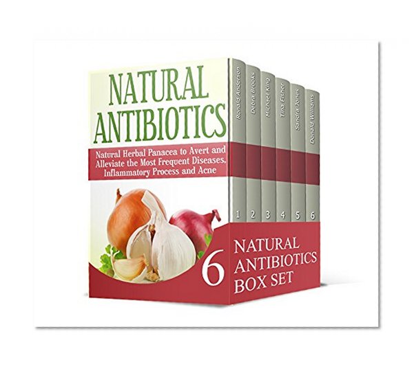 Natural Antibiotics Box Set: The Most Helpful Natural Remedies to Protect and Cure You from Illness (Natural Antibiotics books, natural antibiotics and antivirals, antibiotic resistance)