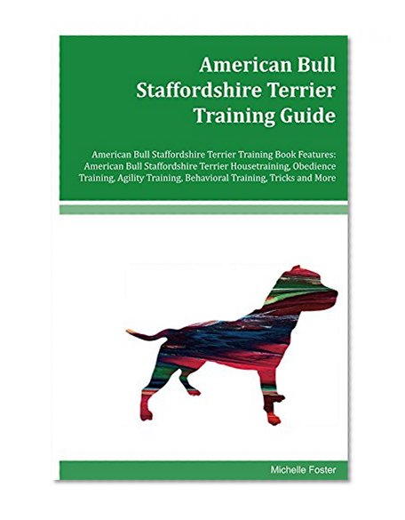 American Bull Staffordshire Terrier Training Guide American Bull Staffordshire Terrier Training Book Features: Housetraining, Obedience Training, Agility ... Behavioral Training, Tricks and More