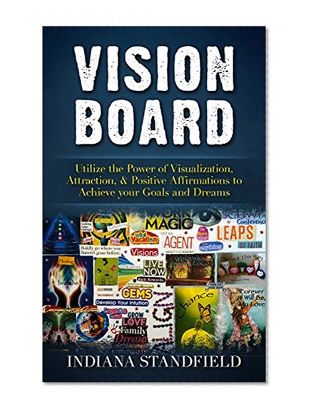 VISION BOARD: Utilize the Power of Visualization, Attraction, & Positive Affirmations to Achieve your Goals and Dreams (Law of Attraction, Vision Board, Affirmations, Goal Setting)