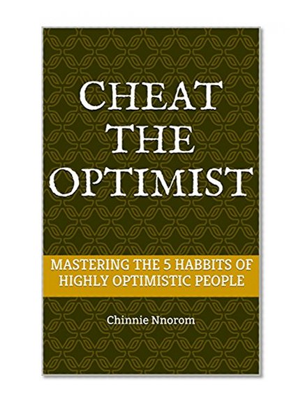 Cheat the Optimist: How to Master the 5 Habbits of Highly Optimistic People