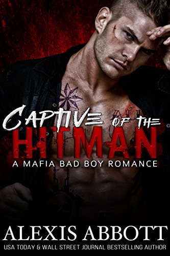 Captive of the Hitman: A Bad Boy Mafia Romance Novel (Alexis Abbott's Hitmen Book 4)