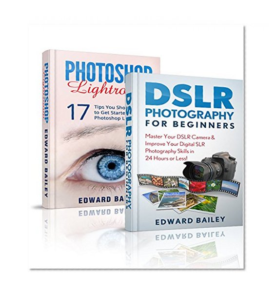 PHOTOSHOP: DSLR Photography & Photoshop Lightroom ( Box Set): Master Your DSLR CAMERA & Improve Your Photoshop Lightroom Skills in 24 Hours or Less! (Graphic ... Photoshop, Digital Photography, Creativity)