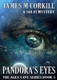 The Alex Cave Series Book 5. Pandora's Eyes.: A sci-fi mystery.