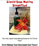 Liquid Soap Making Simplified: The Only Liquid Soap Making Resource You'll Ever Need