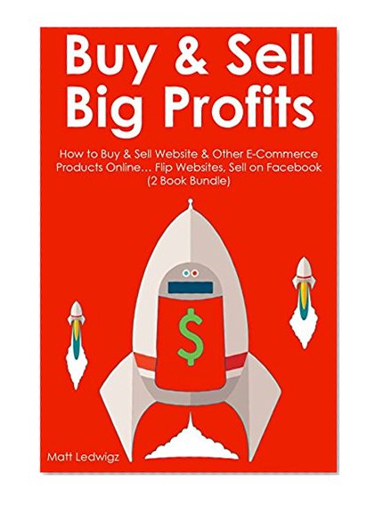 BUY & SELL BIG PROFITS (2 Book Bundle): How to Buy & Sell Website & Other E-Commerce Products Online... Flip Websites, Sell on Facebook