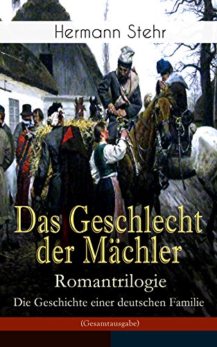 Das Geschlecht der Mächler - Romantrilogie: Die Geschichte einer deutschen Familie (Gesamtausgabe): Familiensaga: Lebensschicksal einer schlesischen Handwerkerfamilie ... Gnade drunten Recht) (German Edition)