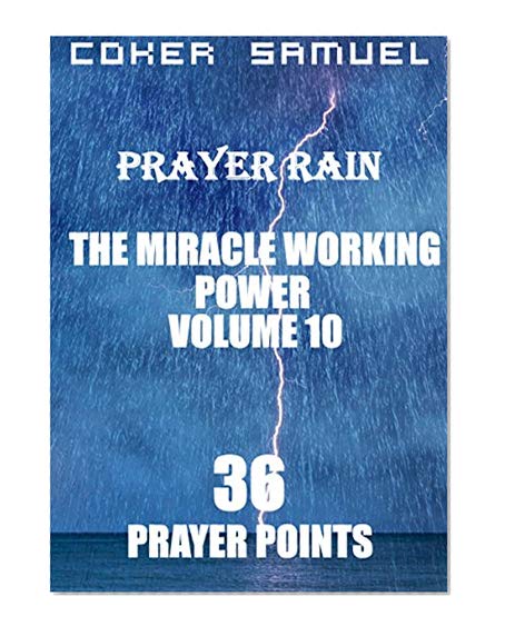 THE MIRACLE WORKING POWER. PRAYER RAIN. (36 PRAYER POINT Book 10)