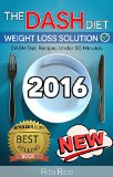 THE DASH DIET WEIGHT LOSS SOLUTION 2016: Balance Blood Pressure; Reduce the Risk of Diabetes, Be Healthy (DASH Diet Recipes Under 30 Minutes).