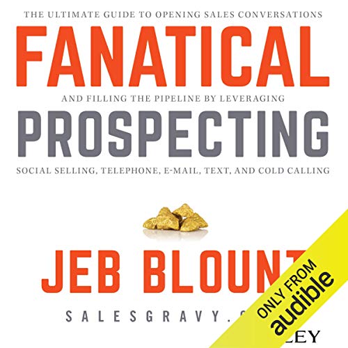 Fanatical Prospecting: The Ultimate Guide for Starting Sales Conversations and Filling the Pipeline by Leveraging Social Selling, Telephone, E-Mail, and Cold Calling