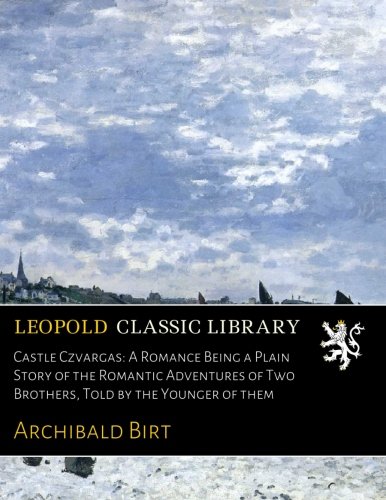 Castle Czvargas: A Romance Being a Plain Story of the Romantic Adventures of Two Brothers, Told by the Younger of them
