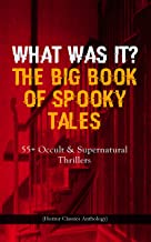 WHAT WAS IT? THE BIG BOOK OF SPOOKY TALES - 55+ Occult & Supernatural Thrillers (Horror Classics Anthology): Number 13, The Deserted House, The Man with ... by Hope, The Mysterious Card and many more