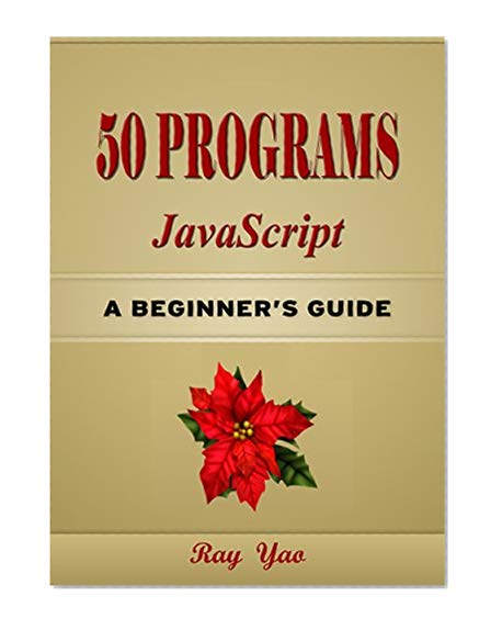 50 JavaScript Programs, For JavaScript Programmers, Learn JavaScript Fast! Study JavaScript 50 Useful Programs, Master JS Programming Language in Easy Steps, A Beginner's Guide, Start Coding Today!