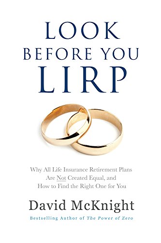 Book Cover Look Before You LIRP: Why All Life Insurance Retirement Plans Are Not Created Equal, and How to Find the Right One for You