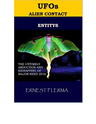 UFOs ALIEN CONTACT ENTITY'S EXTRATERRESTRIAL BEINGS: THE UNTIMELY ABDUCTION AND KIDNAPPING OF MAJOR REED 2016