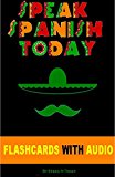 SPANISH: SPEAK SPANISH TODAY: THE COMPLETE BEGINNERS GUIDE TO LEARNING SPANISH FAST AND EASILY WITH VOCABULARY LISTS, VERBS, GRAMMAR, FLASHCARDS, AUDIO AND MUCH MORE!!