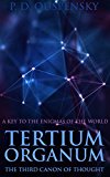 TERTIUM ORGANUM: THE THIRD CANON OF THOUGHT (A KEY TO THE ENIGMAS OF THE WORLD) - Annotated The Pursuit of Inner Wisdom from Plato to Aristotle