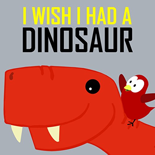 Children's Book: I Wish I Had a Dinosaur [Children's books about birds and dinosaurs]