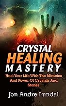 Book Cover Crystal Healing Mastery: Heal Your Life With The Miracles And Power Of Crystals And Stones