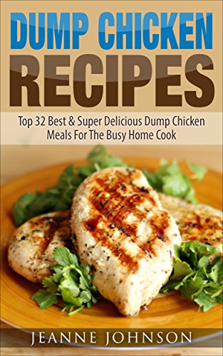 Dump Chicken Recipes: Best & Super Delicious Dump Chicken Meals For The Busy Home Cook