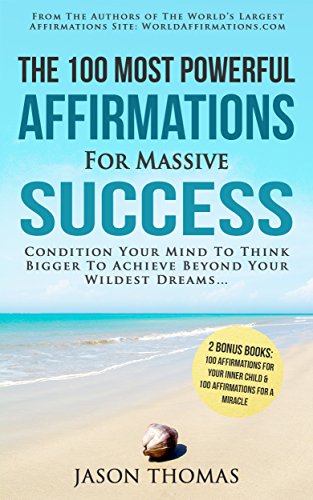 Affirmation | The 100 Most Powerful Affirmations for Massive Success | 2 Amazing Affirmative Bonus Books Included for Inner Child & Miracle: Condition Your Mind To Achieve Beyond Your Wildest Dreams