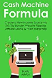 CASH MACHINE FORMULA: Create a New Income Source via This Trio Bundle. Website Flipping, Affiliate Selling & Fiverr Marketing