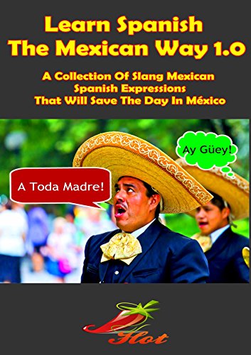 Book Cover Learn Spanish The Mexican Way 1.0: A Collection Of Slang Mexican Spanish Expressions That Will Save The Day In México