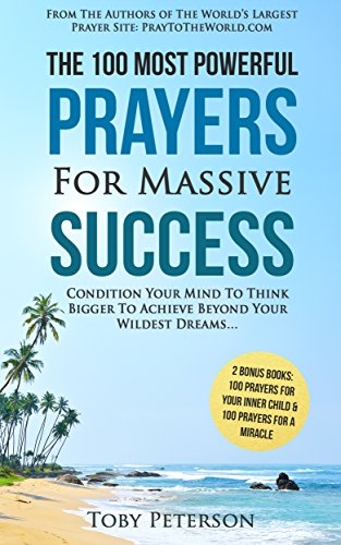 Prayer | The 100 Most Powerful Prayers for Massive Success | 2 Amazing Bonus Books to Pray for Miracle & Inner Child: Condition Your Mind To Think Big & Achieve Beyond Your Wildest Dreams