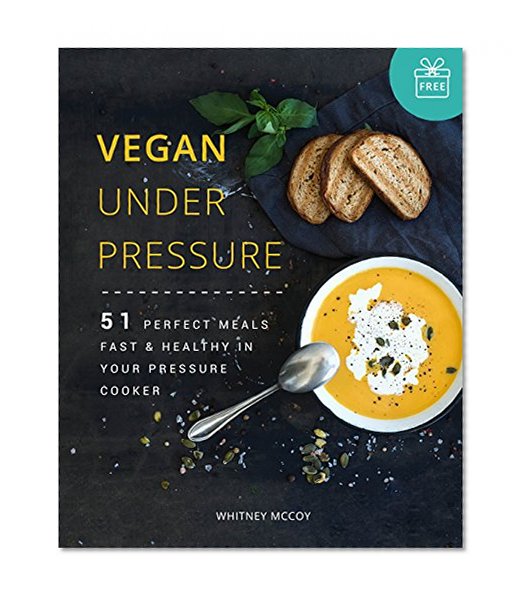 Vegan Under Pressure: 51 Perfect Meals, Fast & Healthy in Your Pressure Cooker