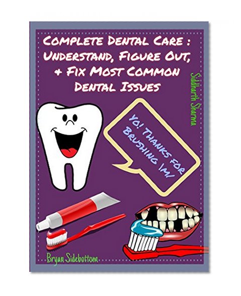 Complete Dental Care: Understand, Figure Out & Fix Most Common Dental Issues.