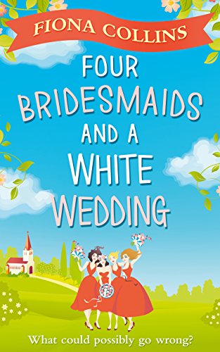 Four Bridesmaids and a White Wedding: The laugh-out-loud romantic comedy of the year!