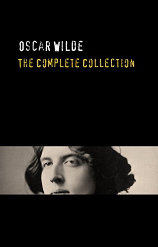 Oscar Wilde: The Truly Complete Collection (English Edition)