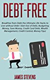 Debt-Free: Breakfree from Debt the Ultimate Life Hacks to Live without Debt ! (Get Out of Debt, Budgeting Money, Save Money, Credit Card Debt, Wealth Management, Credit Control, Money Tips)
