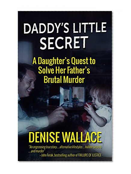 Daddy's Little Secret: A Daughter's Quest To Solve Her Father's Brutal Murder