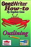 GeezWriter How-To: Outlining: An Author's Guide to Organizing and Planning to Write Novels, Memoirs, and Narratives