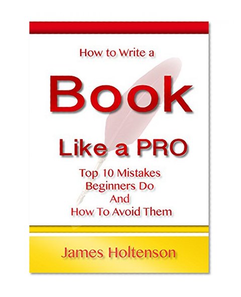 How to Write a Book Like a Pro: Top 10 Mistakes Beginners Do And How To Avoid Them