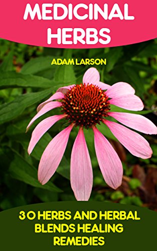 Medicinal Herbs: 30+ Herbs and Herbal Blends for Healing Remedies: (Natural Healing Products, Complete Guide To Natural Healing, Books On Natural Healing) ... Herb Books, Herbs And Medicinal Plants)