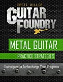 Metal Guitar Practice Strategies: Techniques to Turbocharge Your Progress