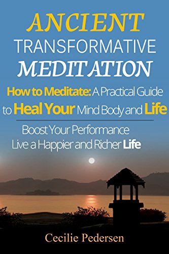 Ancient Transformative Meditation How to Meditate: Your Guide to Heal Your Mind Body & Life through Meditation: Book 1 of 2 Meditation for Beginners Boost Your Energy Live a Happier & Richer Life