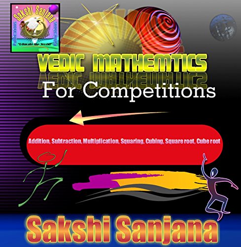 Vedic Mathematics for Competitions: Addition, Subtraction, Multiplication, Division, Squaring, Cubing, Square- root, Cube- root (Tricks in Mathematics Book 2)