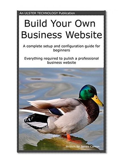 Build Your Own Business Website: A step by step guide to building your own business website over the course of one weekend