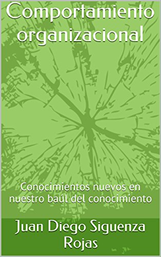 Comportamiento organizacional: Conocimientos nuevos en nuestro baúl del conocimiento (Spanish Edition)