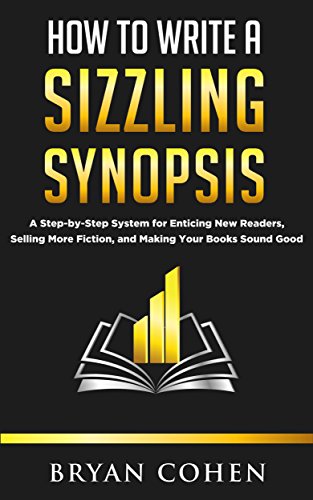 Book Cover How to Write a Sizzling Synopsis: A Step-by-Step System for Enticing New Readers, Selling More Fiction, and Making Your Books Sound Good