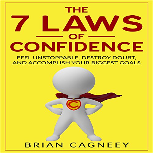 The 7 Laws of Confidence: Feel Unstoppable, Destroy Doubt, and Accomplish Your Biggest Goals