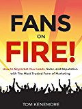 Fans On Fire: How to Skyrocket Your Leads, Sales, and Reputation with The Most Trusted Form of Marketing