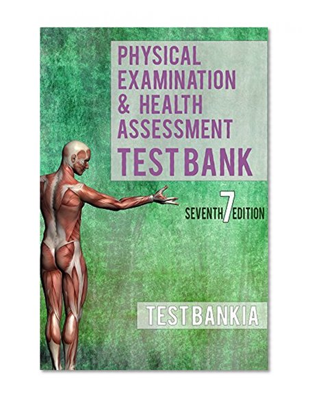 Physical Examination and Health Assessment 7e 7th Edition TEST BANK: Testbank Questions with Rationales for the book Physical Examination and Health Assessment 7e 7th Edition